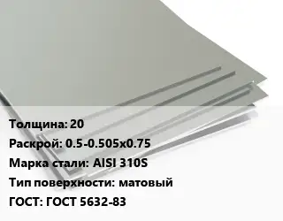 Лист нержавеющий 20 0.5-0.505х0.75 Сталь: AISI 310S Тип:матовый ГОСТ 5632-83